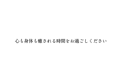 心も身体も癒される時間をお過ごしください